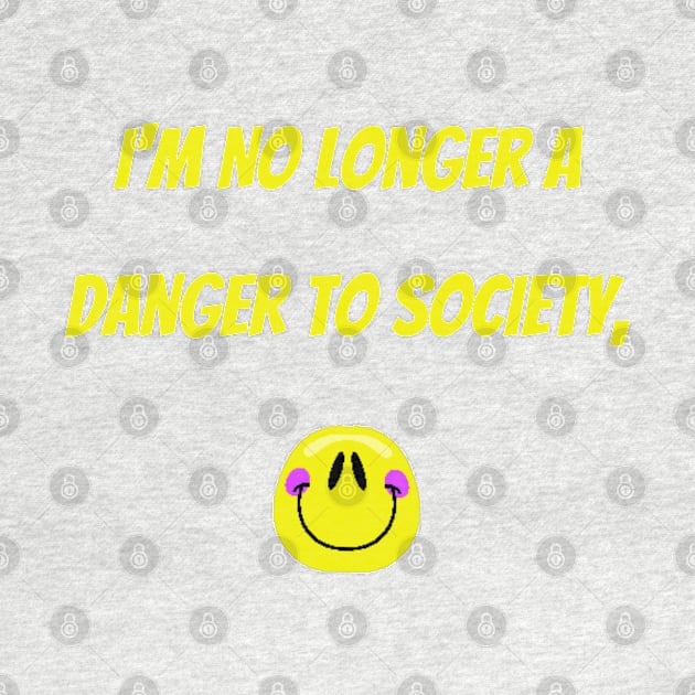 I'm No Longer A Danger To Society by mdr design